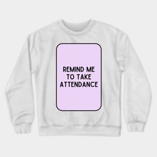 Remind Me to Take Attendance - Back to School Quotes Crewneck Sweatshirt